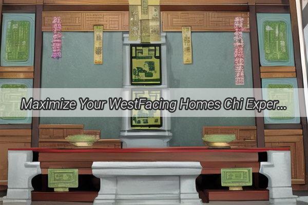 Maximize Your WestFacing Homes Chi Expert Feng Shui Design Tips to Transform Your Living Space